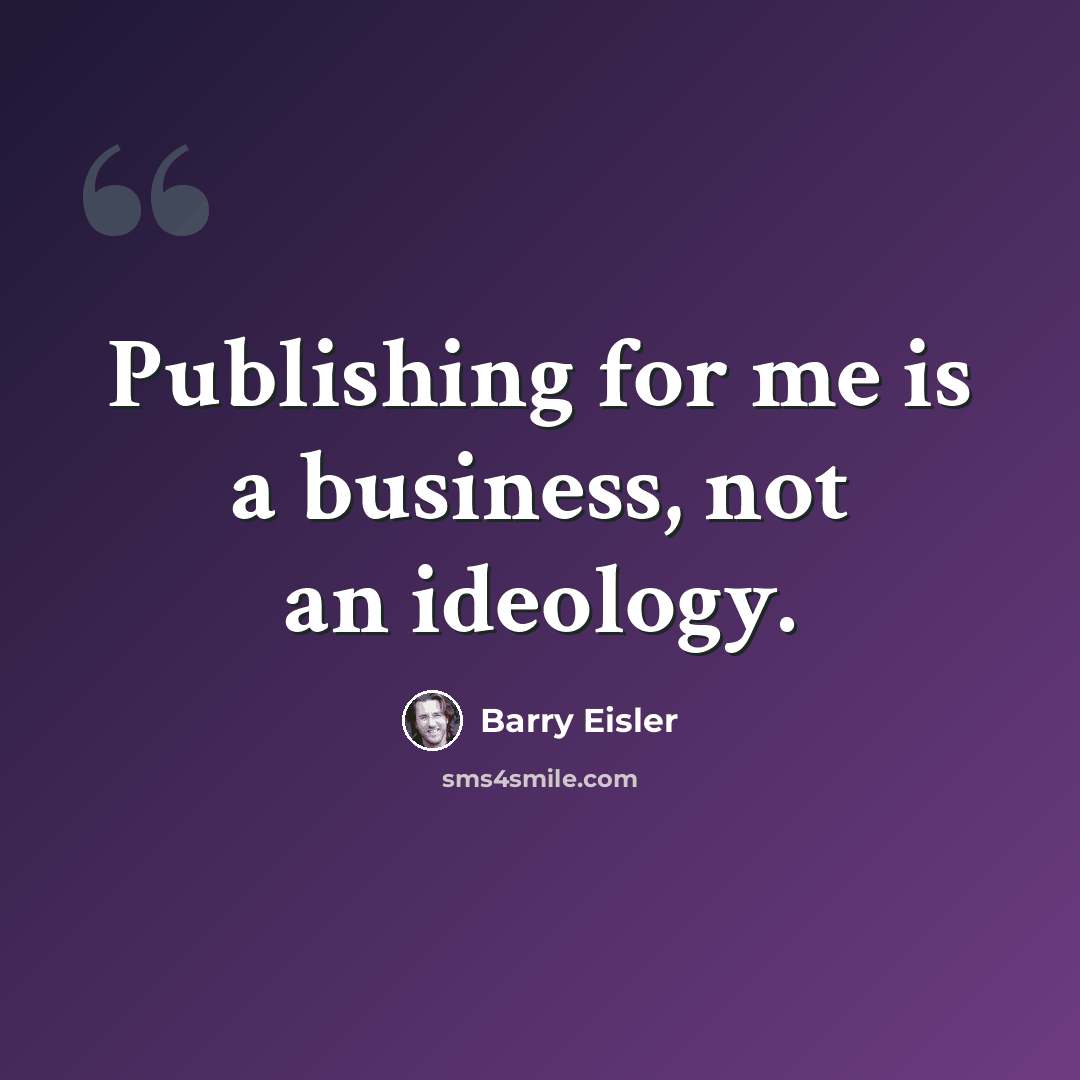 “Publishing for me is a business, not an ideology.” quote by Barry Eisler