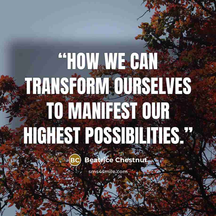 “how we can transform ourselves to manifest our highest possibilities.” quote by Beatrice Chestnut
