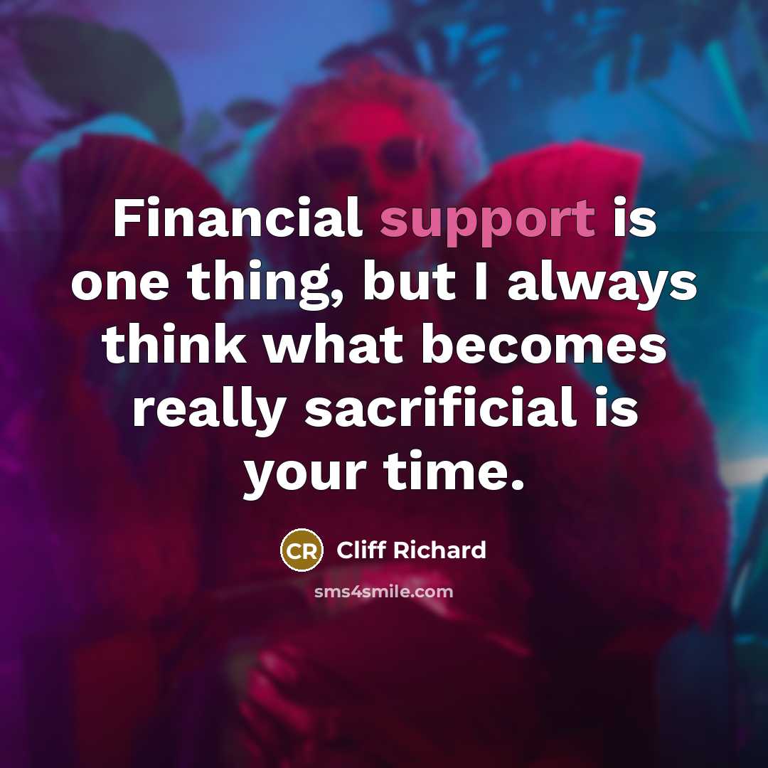 “Financial support is one thing, but I always think what becomes really sacrificial is your time.” quote by Cliff Richard