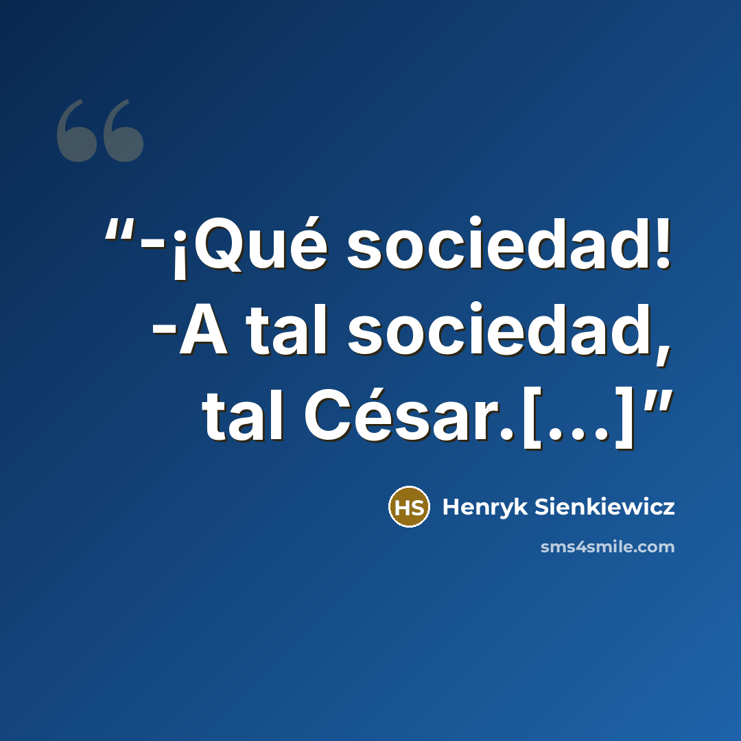 “-¡Qué sociedad! -A tal sociedad, tal César.[...]” quote by Henryk Sienkiewicz
