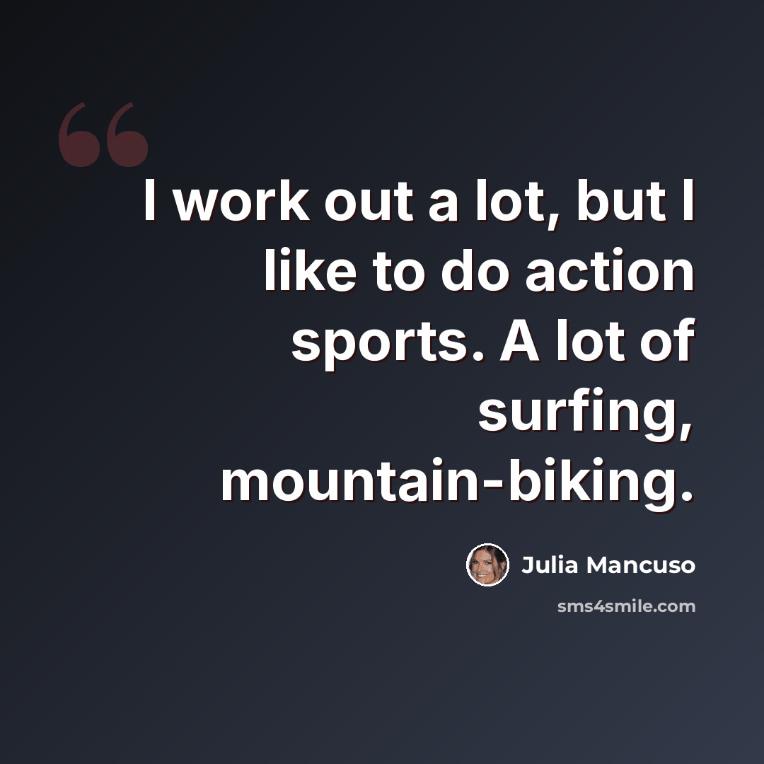“I work out a lot, but I like to do action sports. A lot of surfing, mountain-biking.” quote by Julia Mancuso