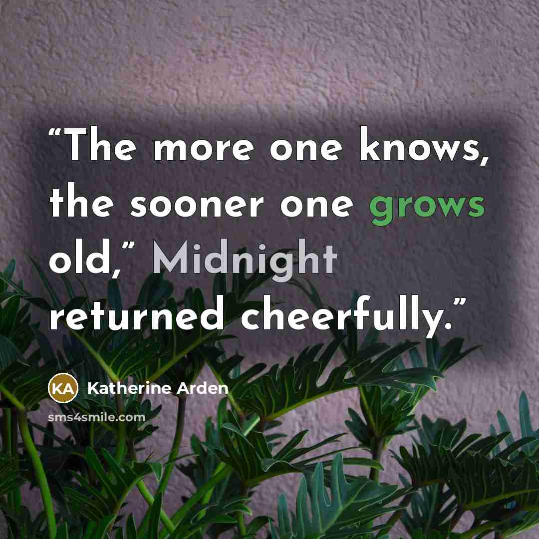“The more one knows, the sooner one grows old,” Midnight returned cheerfully.” quote by Katherine Arden