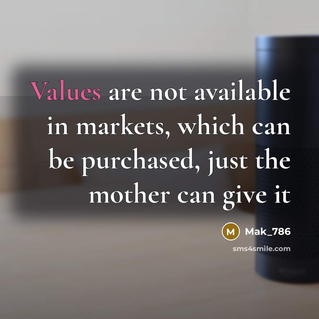 “Values are not available in markets, which can be purchased, just the mother can give it” quote by Mak_786