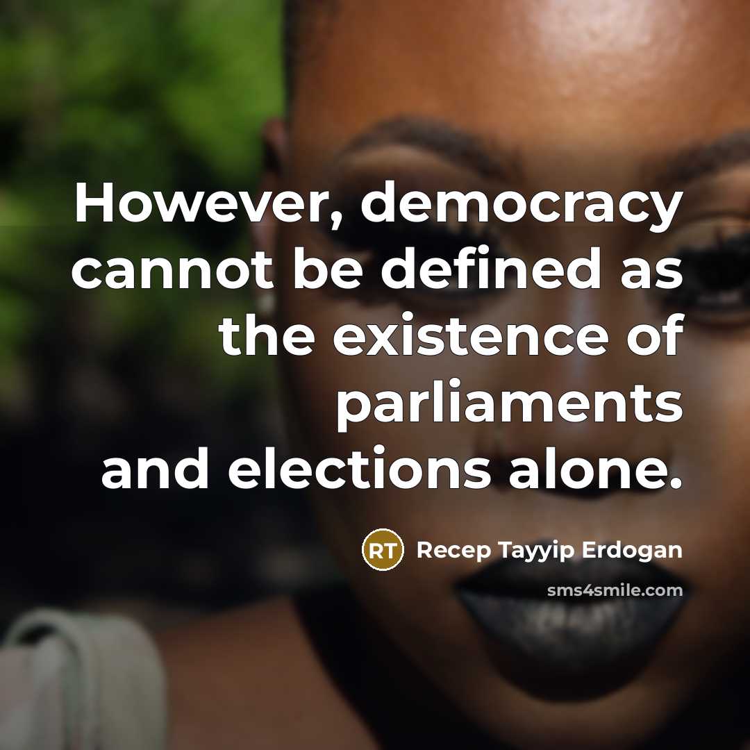 “However, democracy cannot be defined as the existence of parliaments and elections alone.” quote by Recep Tayyip Erdogan