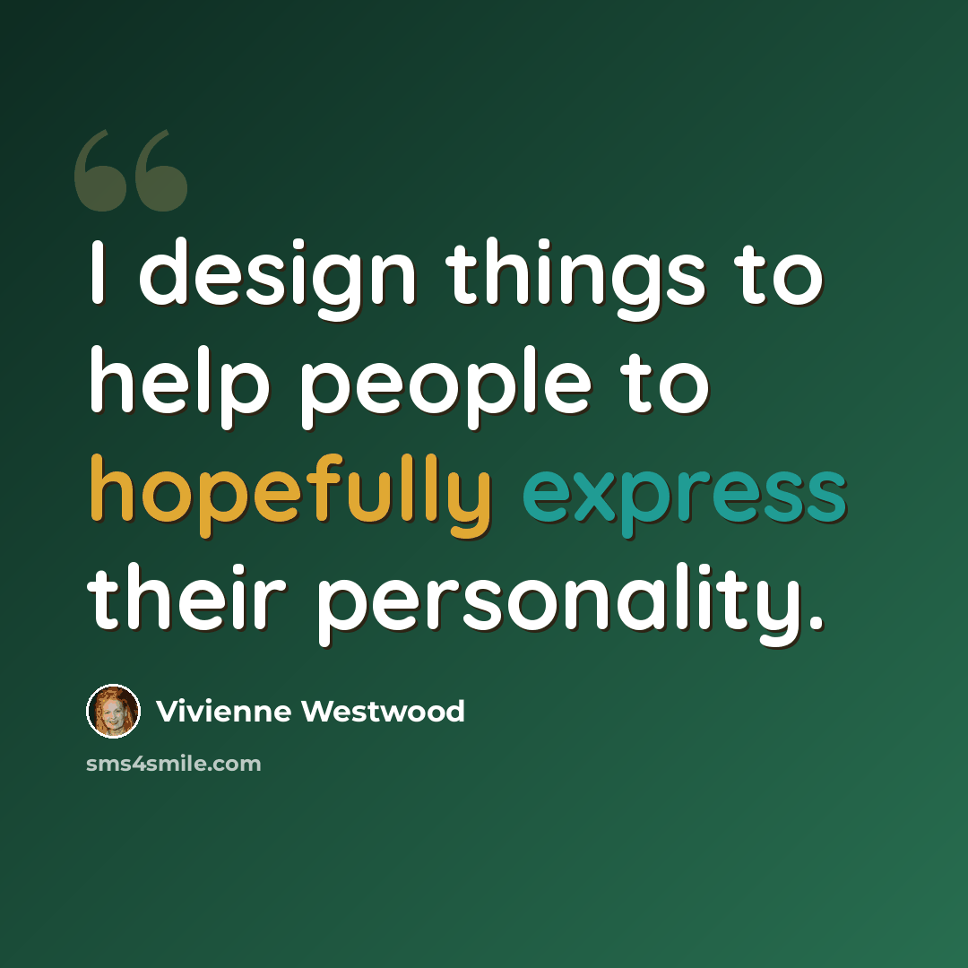 “I design things to help people to hopefully express their personality.” quote by Vivienne Westwood