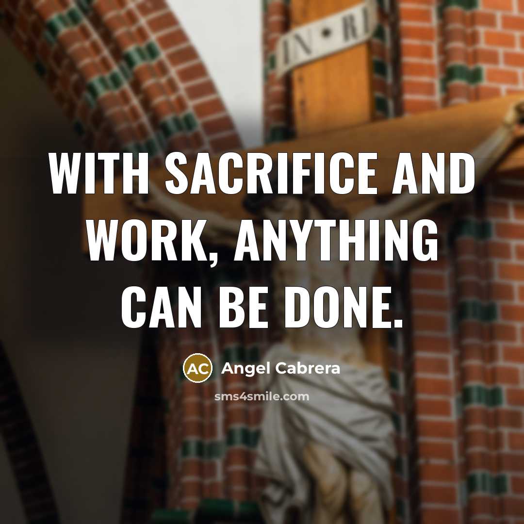 “With sacrifice and work, anything can be done.” quote by Angel Cabrera