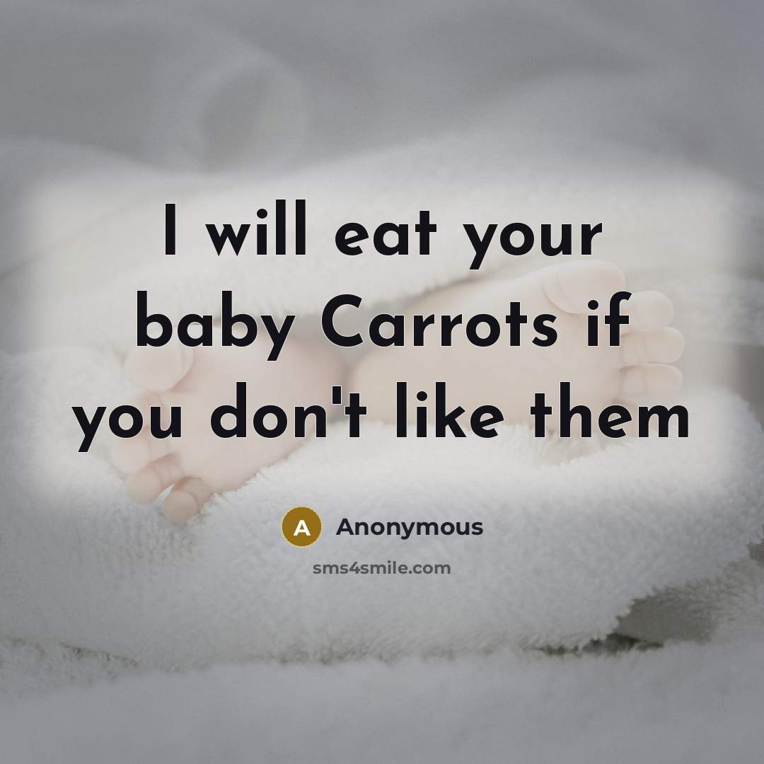 “I will eat your baby Carrots if you don't like them” quote by Anonymous