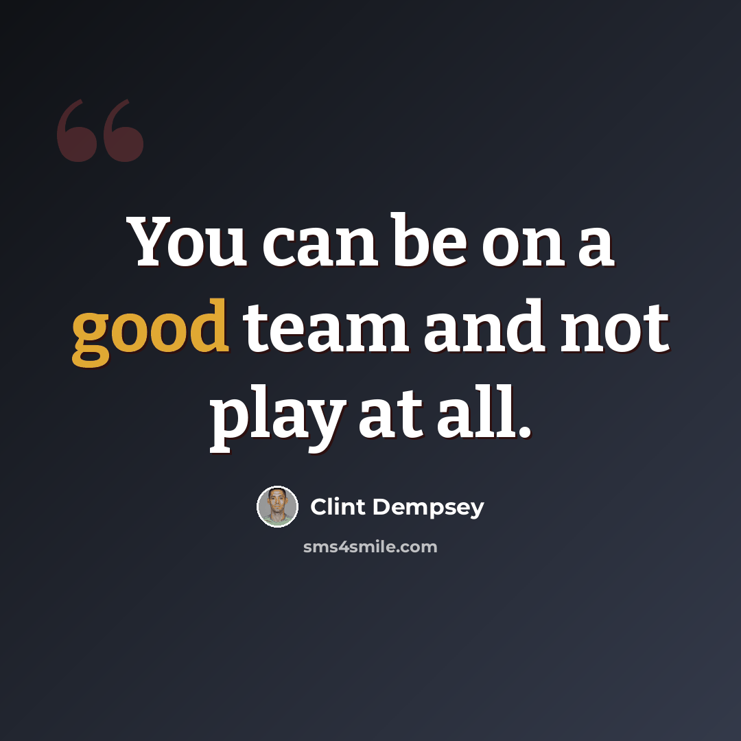 “You can be on a good team and not play at all.” quote by Clint Dempsey