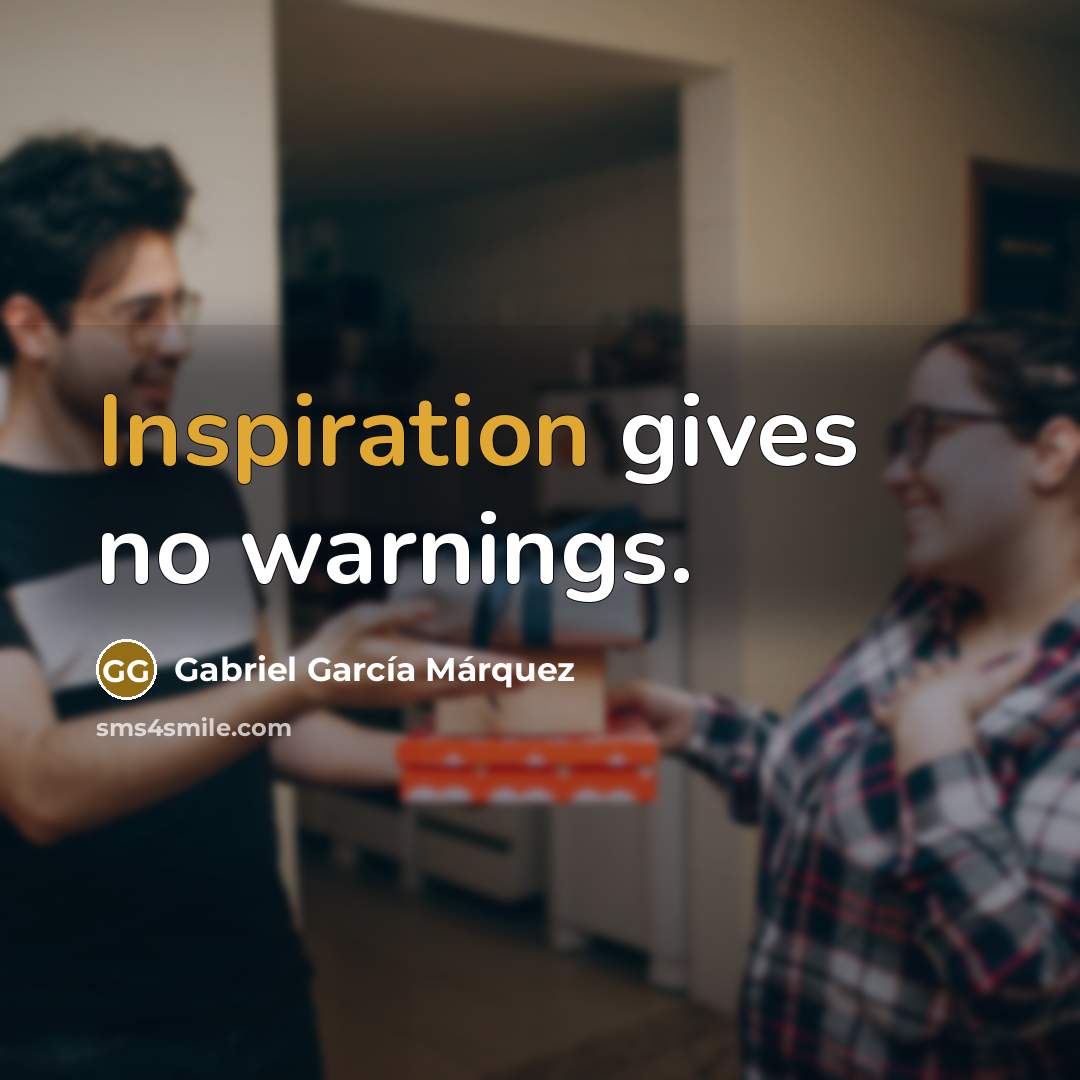 “Inspiration gives no warnings.” quote by Gabriel Garcia Marquez
