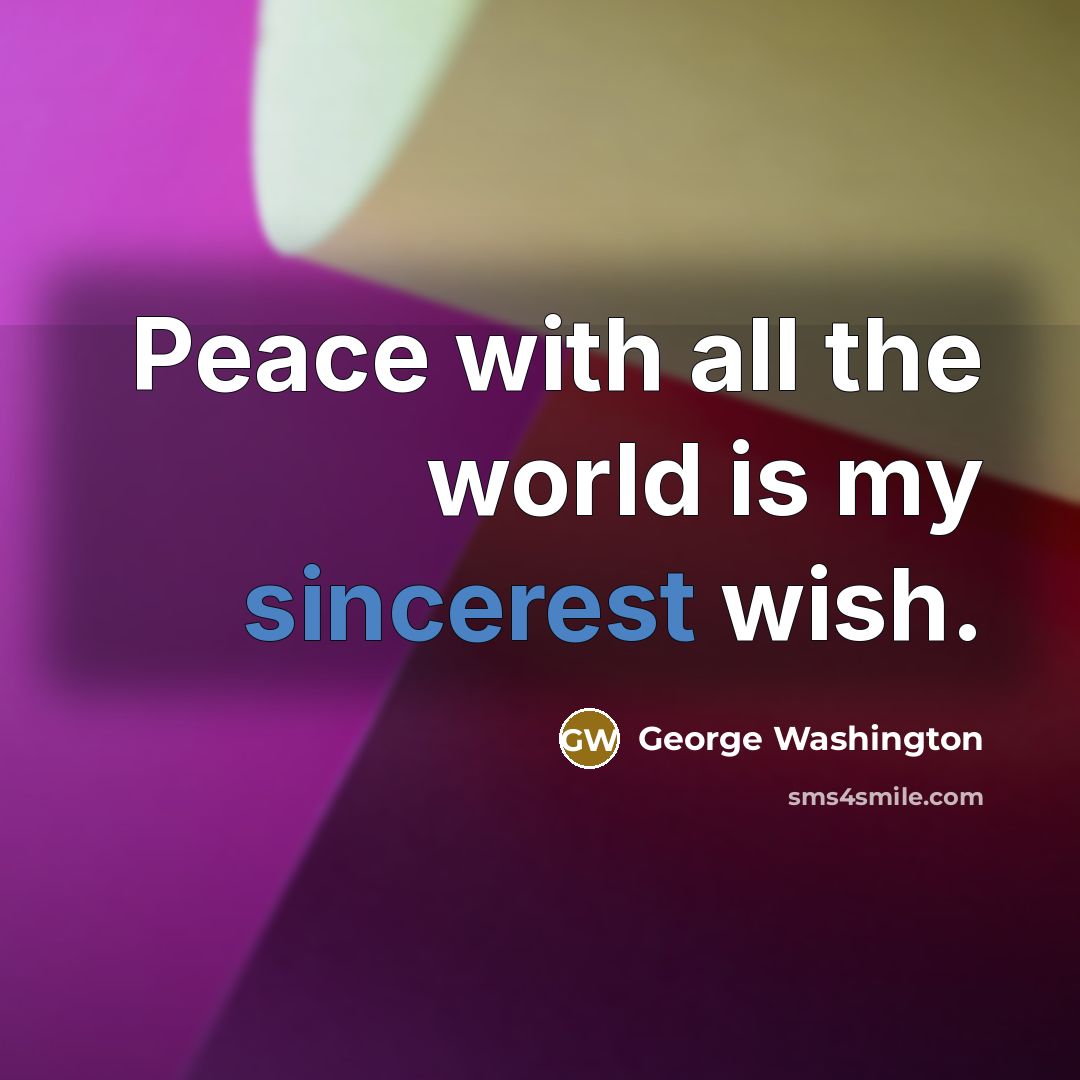 “Peace with all the world is my sincerest wish.” quote by George Washington