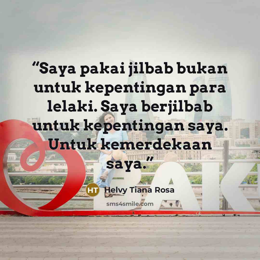 “Saya pakai jilbab bukan untuk kepentingan para lelaki. Saya berjilbab untuk kepentingan saya. Untuk kemerdekaan saya.” quote by Helvy Tiana Rosa