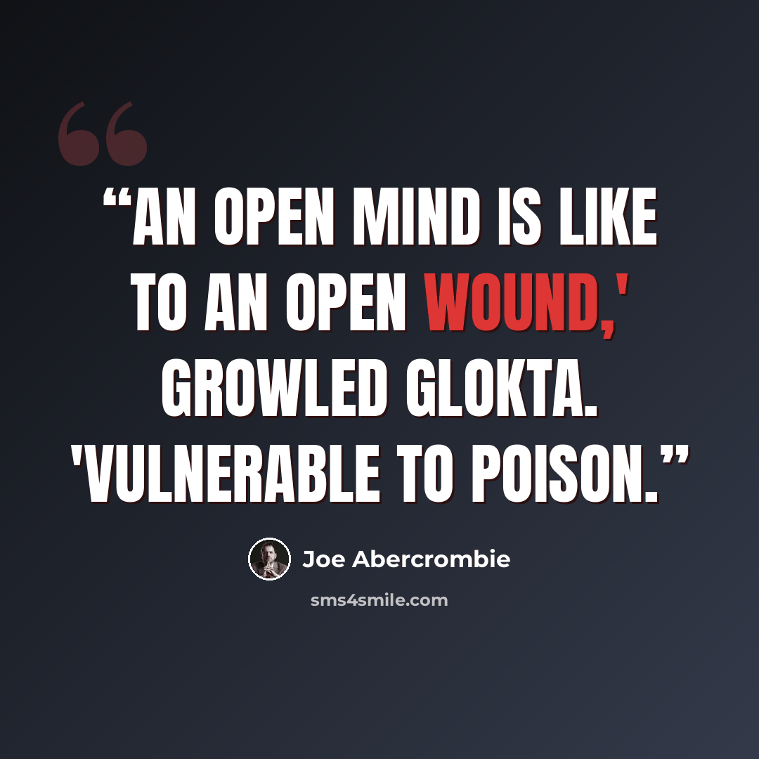 “An open mind is like to an open wound,' growled Glokta. 'Vulnerable to poison.” quote by Joe Abercrombie