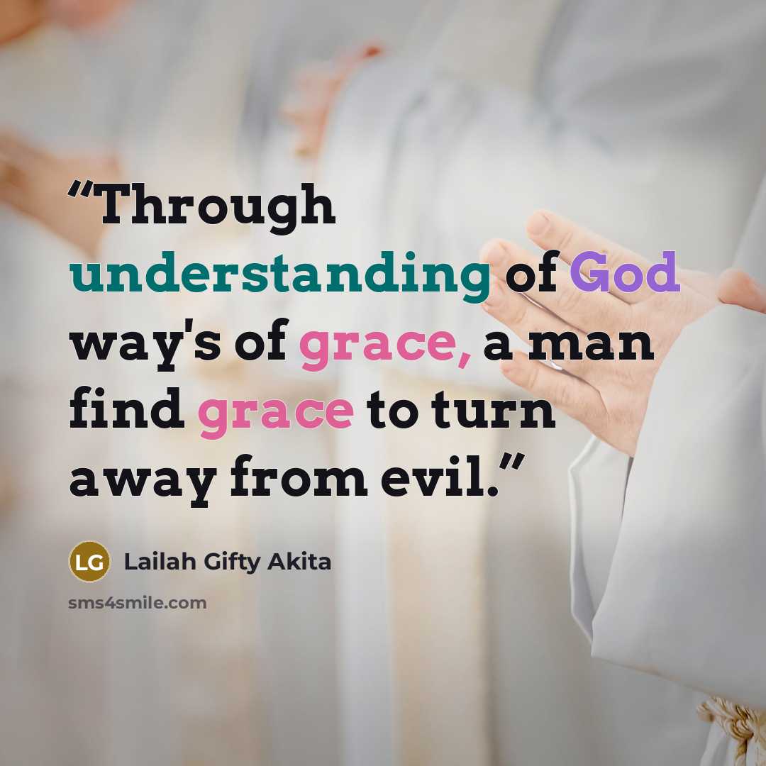 “Through understanding of God way's of grace, a man find grace to turn away from evil.” quote by Lailah Gifty Akita