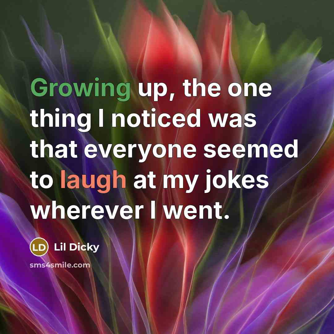 “Growing up, the one thing I noticed was that everyone seemed to laugh at my jokes wherever I went.” quote by Lil Dicky