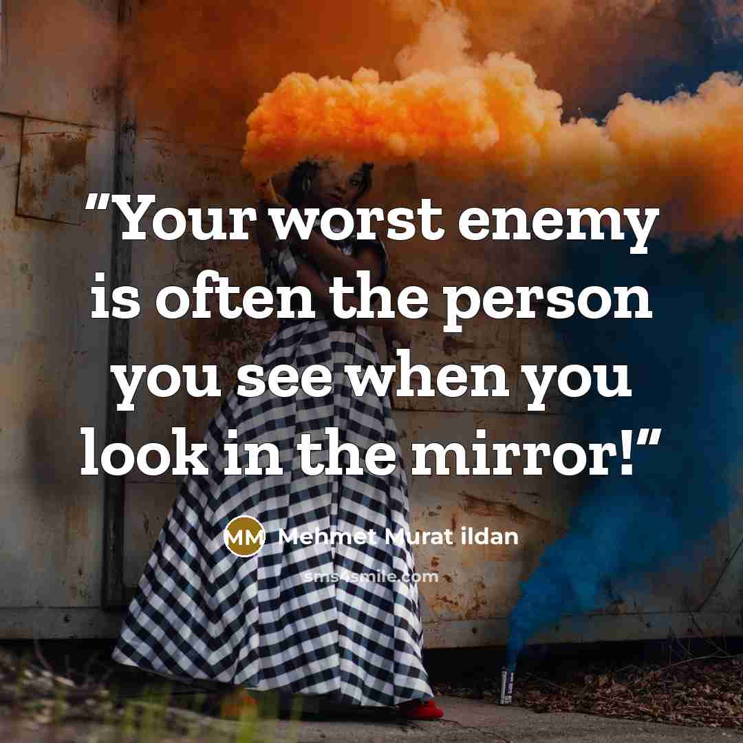 “Your worst enemy is often the person you see when you look in the mirror!” quote by Mehmet Murat ildan