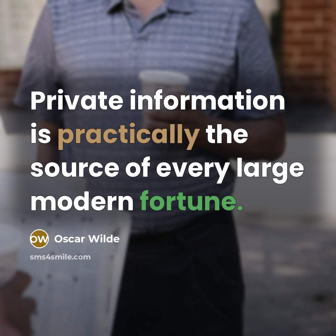“Private information is practically the source of every large modern fortune.” quote by Oscar Wilde