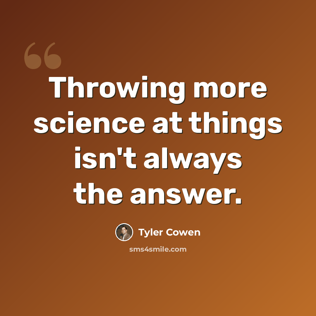 “Throwing more science at things isn't always the answer.” quote by Tyler Cowen