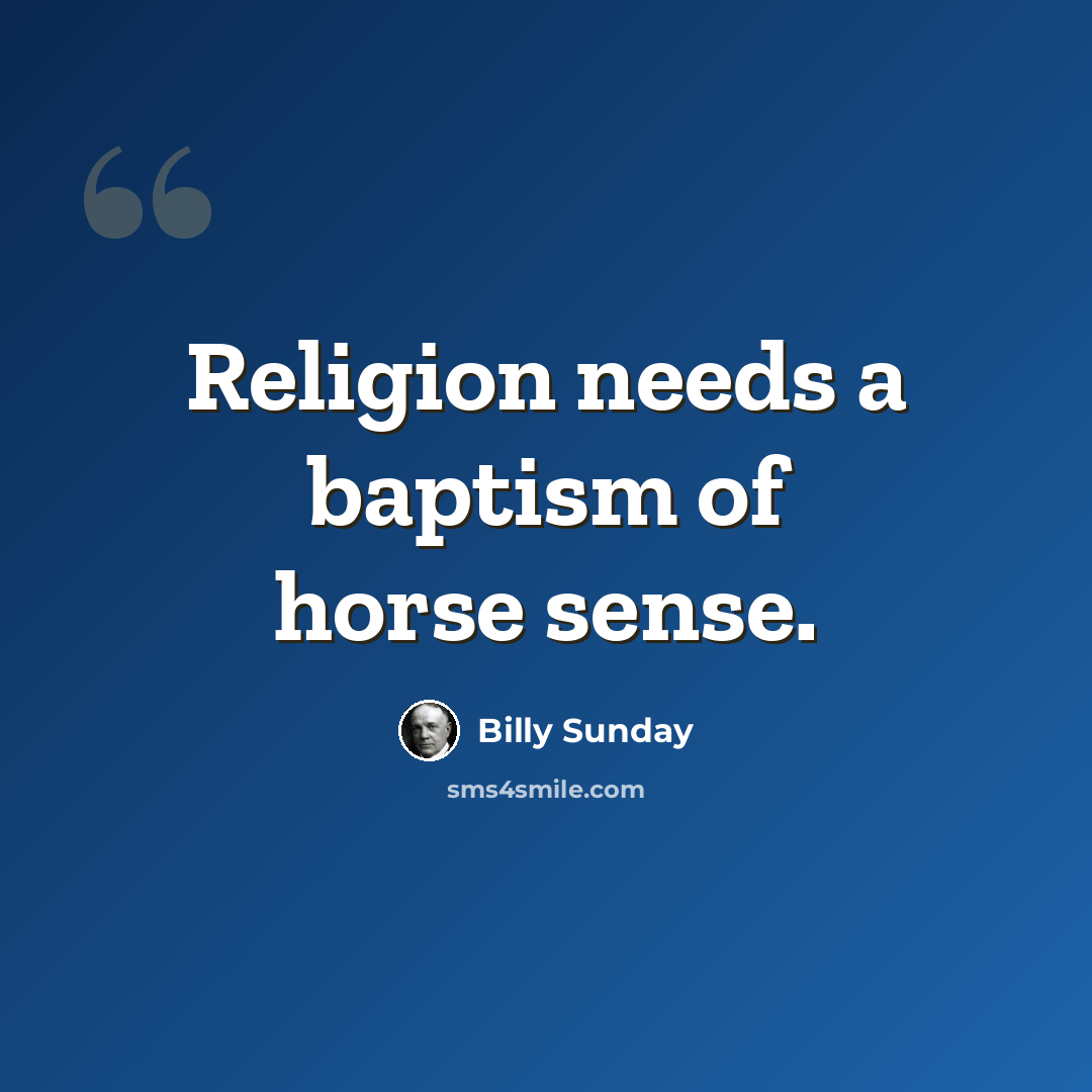 “Religion needs a baptism of horse sense.” quote by Billy Sunday