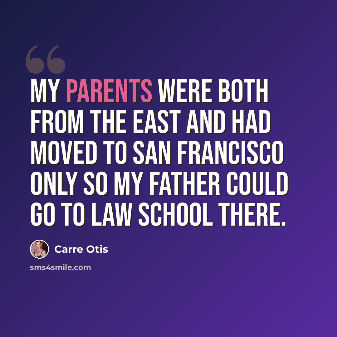 “My parents were both from the East and had moved to San Francisco only so my father could go to law school there.” quote by Carre Otis