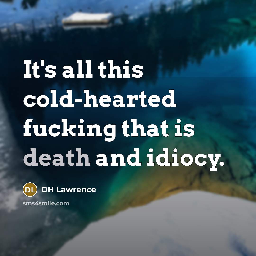 “It's all this cold-hearted fucking that is death and idiocy.” quote by DH Lawrence