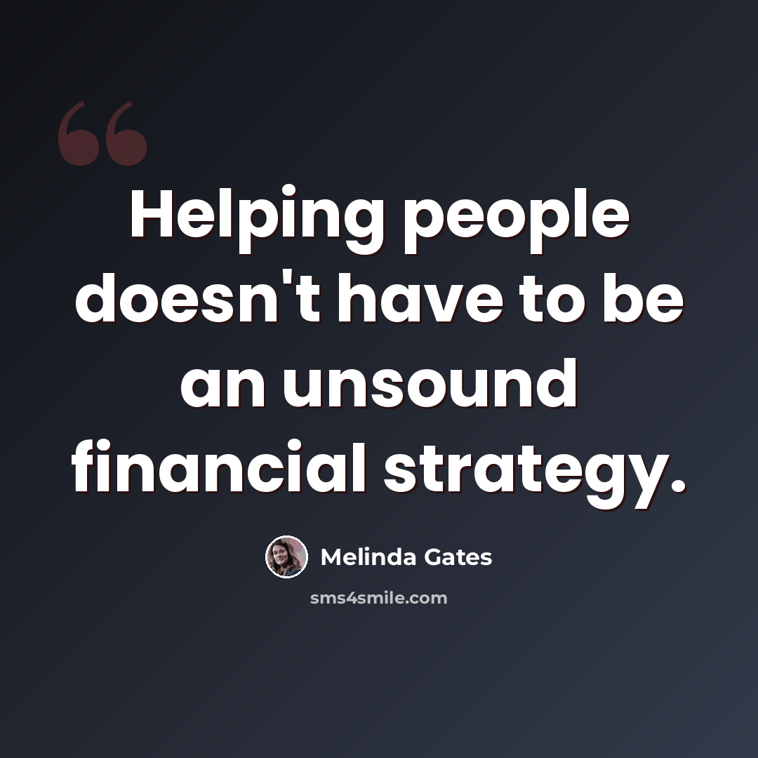 “Helping people doesn't have to be an unsound financial strategy.” quote by Melinda Gates