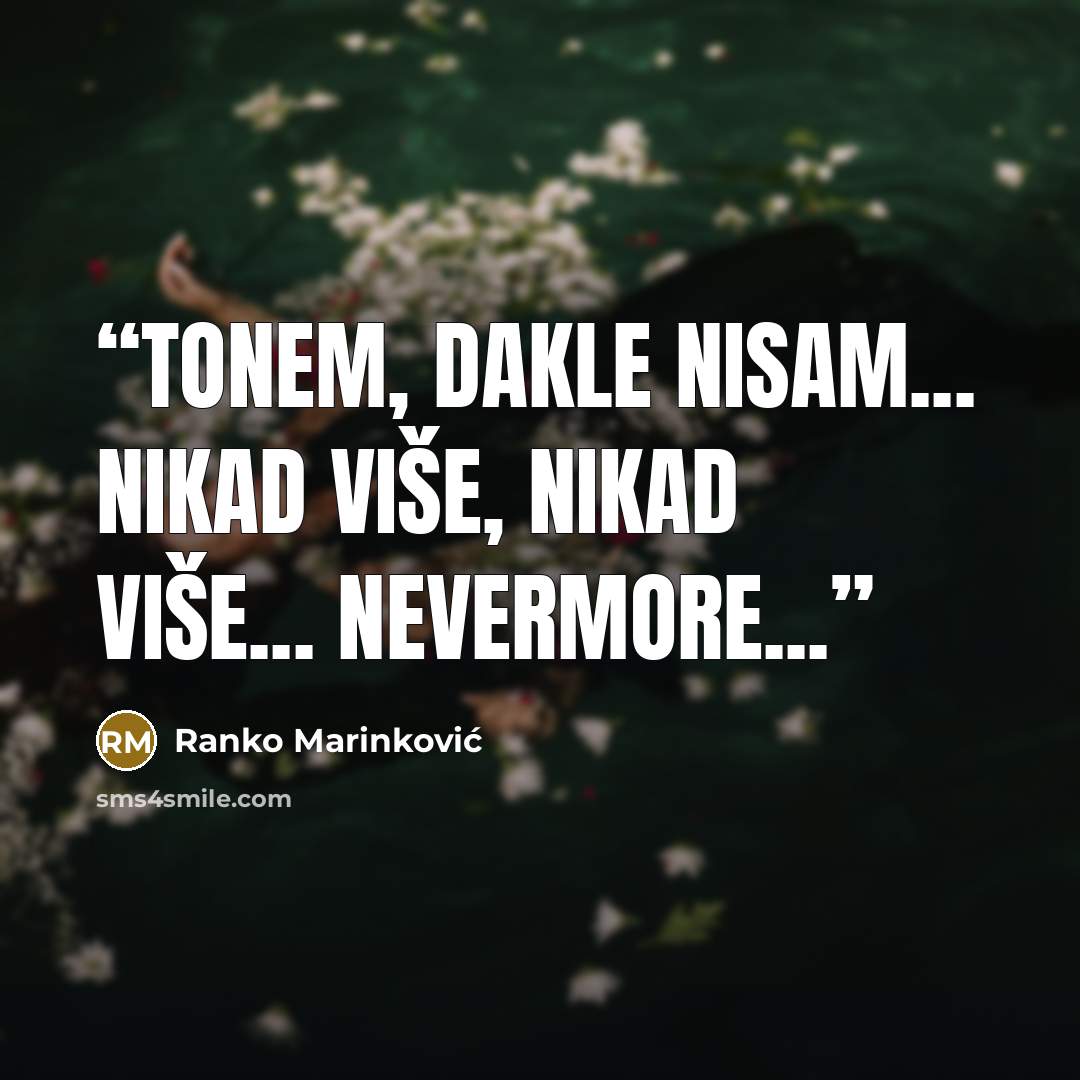“Tonem, dakle nisam... nikad više, nikad više... nevermore...” quote by Ranko Marinković