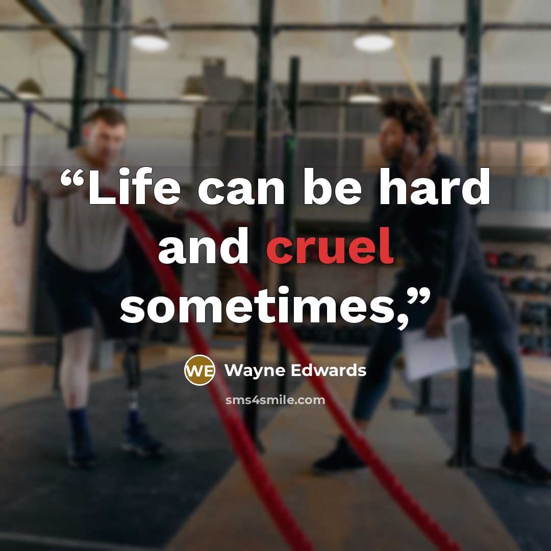 “Life can be hard and cruel sometimes,” quote by Wayne Edwards