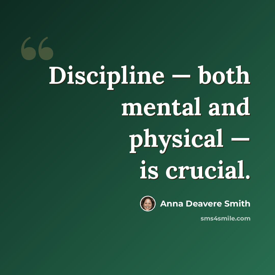 “Discipline — both mental and physical — is crucial.” quote by Anna Deavere Smith