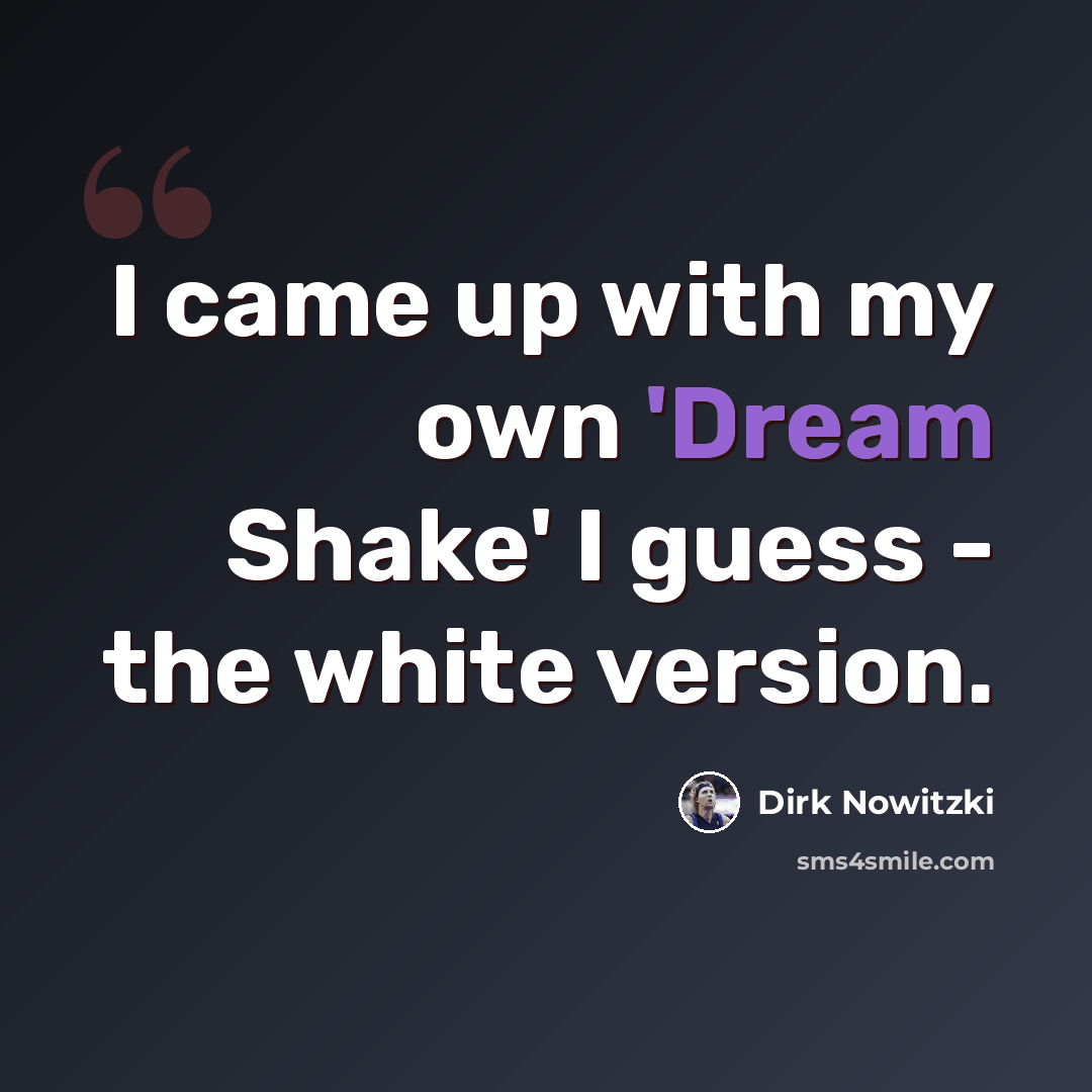“I came up with my own 'Dream Shake' I guess - the white version.” quote by Dirk Nowitzki
