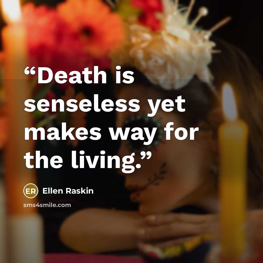 “Death is senseless yet makes way for the living.” quote by Ellen Raskin