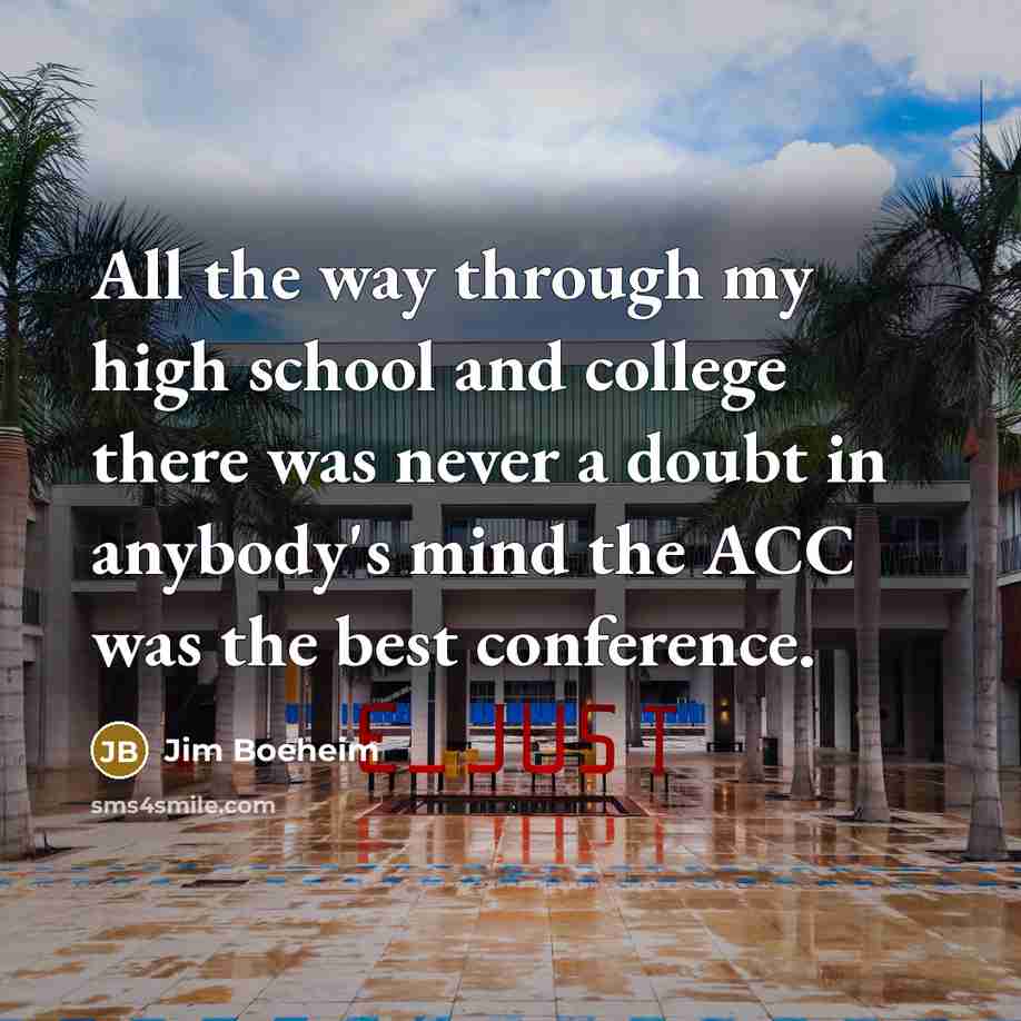 “All the way through my high school and college there was never a doubt in anybody's mind the ACC was the best conference.” quote by Jim Boeheim