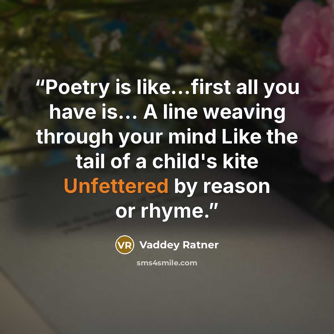 “Poetry is like...first all you have is... A line weaving through your mind Like the tail of a child's kite Unfettered by reason or rhyme.” quote by Vaddey Ratner