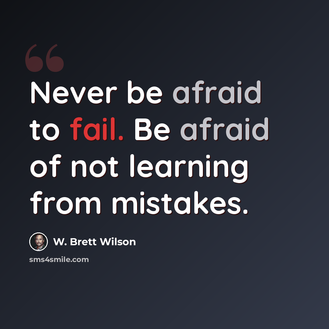 “Never be afraid to fail. Be afraid of not learning from mistakes.” quote by W. Brett Wilson
