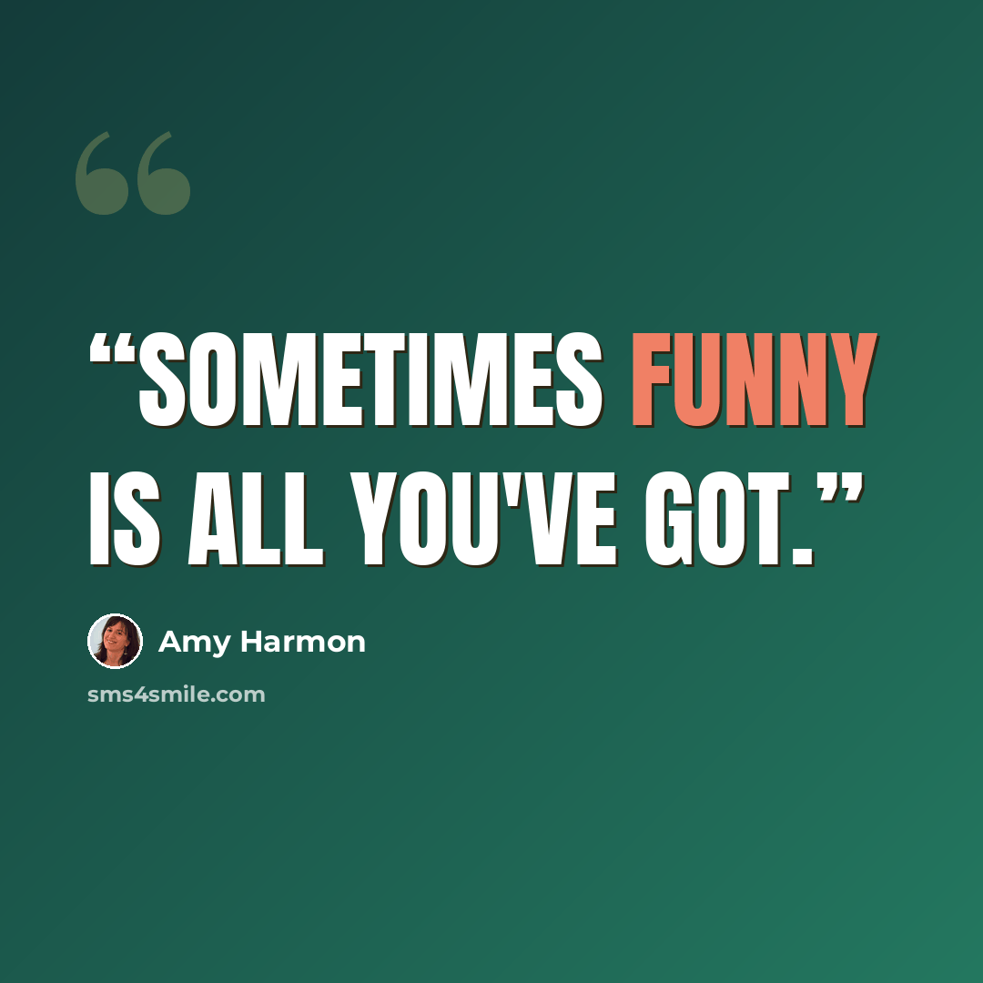 “Sometimes funny is all you've got.” quote by Amy Harmon