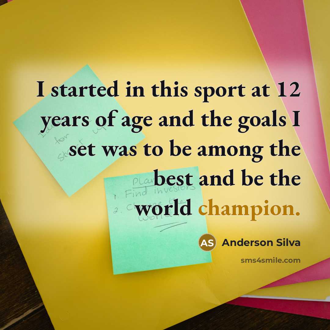 “I started in this sport at 12 years of age and the goals I set was to be among the best and be the world champion.” quote by Anderson Silva