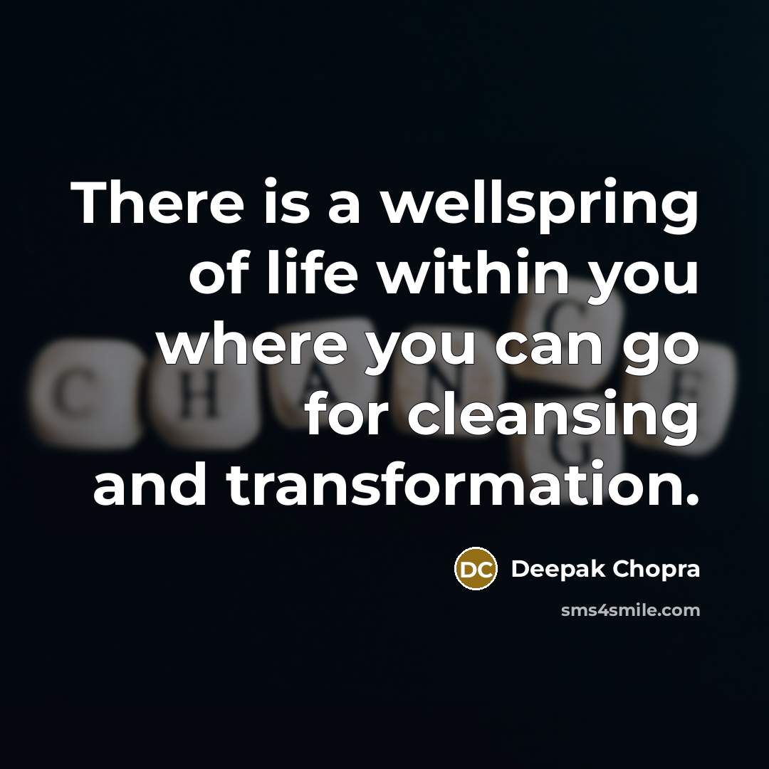 “There is a wellspring of life within you where you can go for cleansing and transformation.” quote by Deepak Chopra