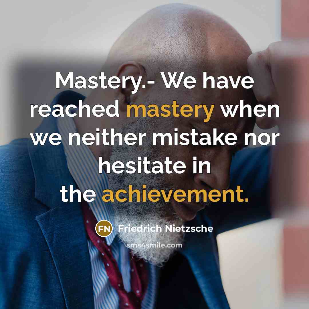 “Mastery.- We have reached mastery when we neither mistake nor hesitate in the achievement.” quote by Friedrich Nietzsche