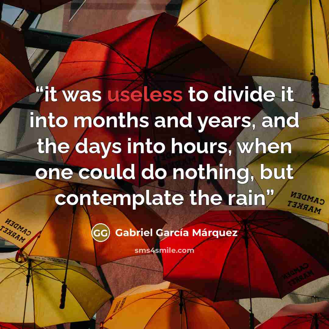 “it was useless to divide it into months and years, and the days into hours, when one could do nothing, but contemplate the rain” quote by Gabriel García Márquez