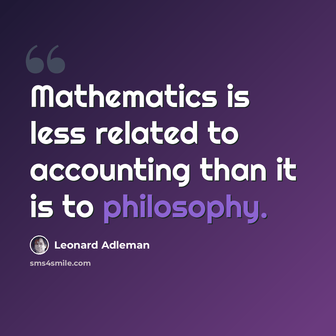 “Mathematics is less related to accounting than it is to philosophy.” quote by Leonard Adleman