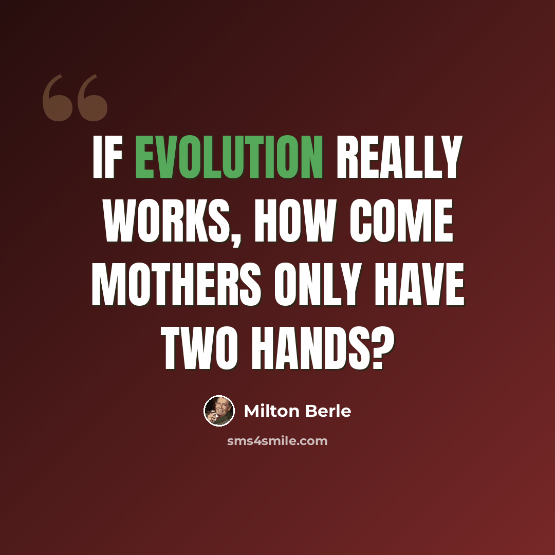 “If evolution really works, how come mothers only have two hands?” quote by Milton Berle