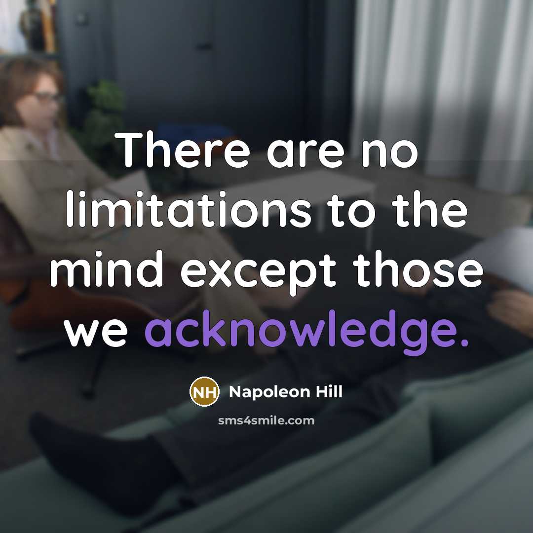 “There are no limitations to the mind except those we acknowledge.” quote by Napoleon Hill