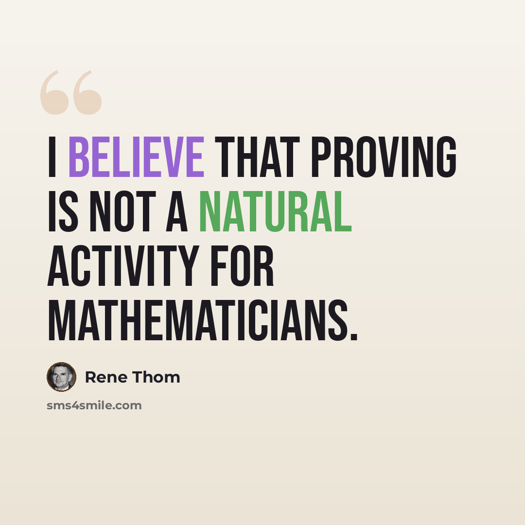 “I believe that proving is not a natural activity for mathematicians.” quote by Rene Thom