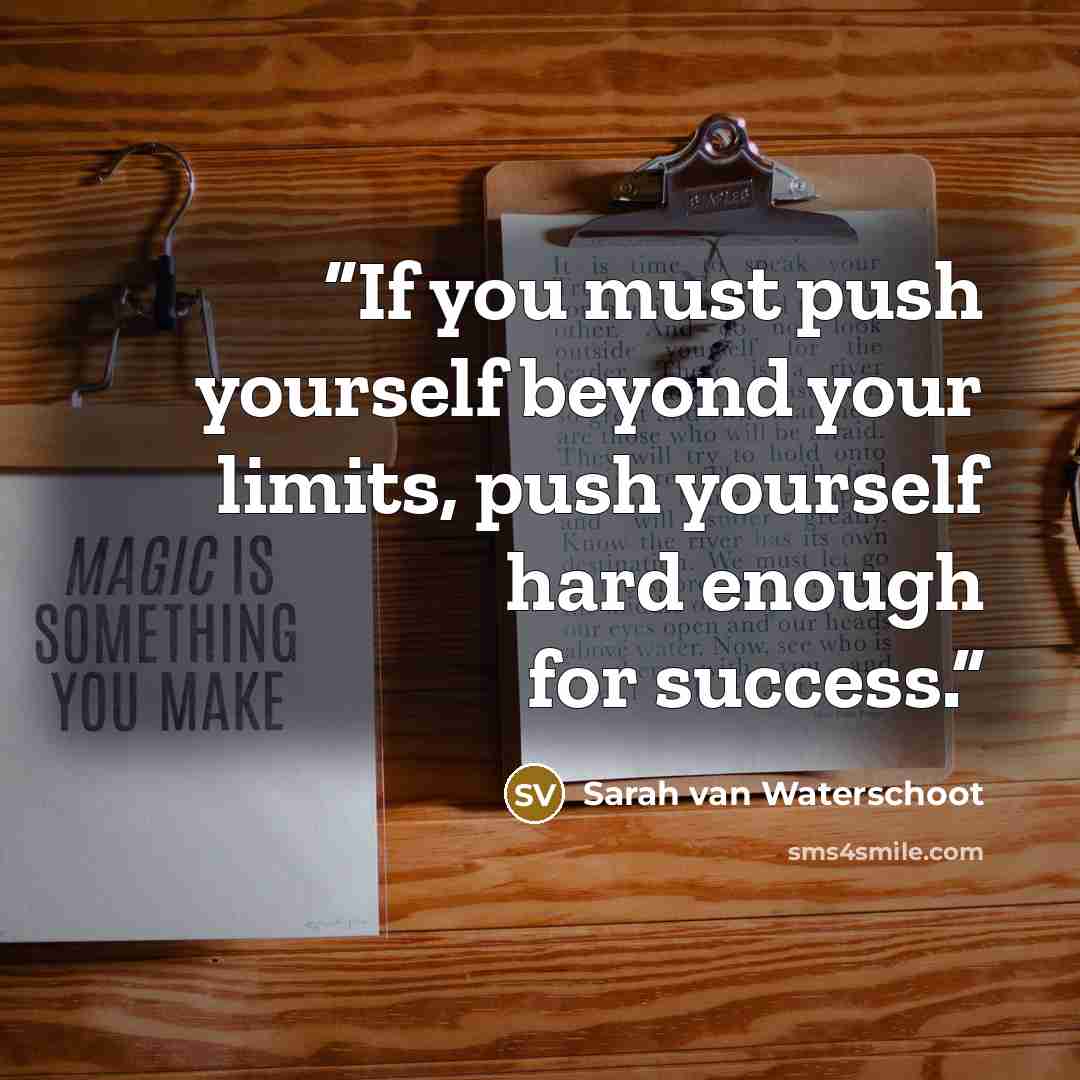 “If you must push yourself beyond your limits, push yourself hard enough for success.” quote by Sarah van Waterschoot