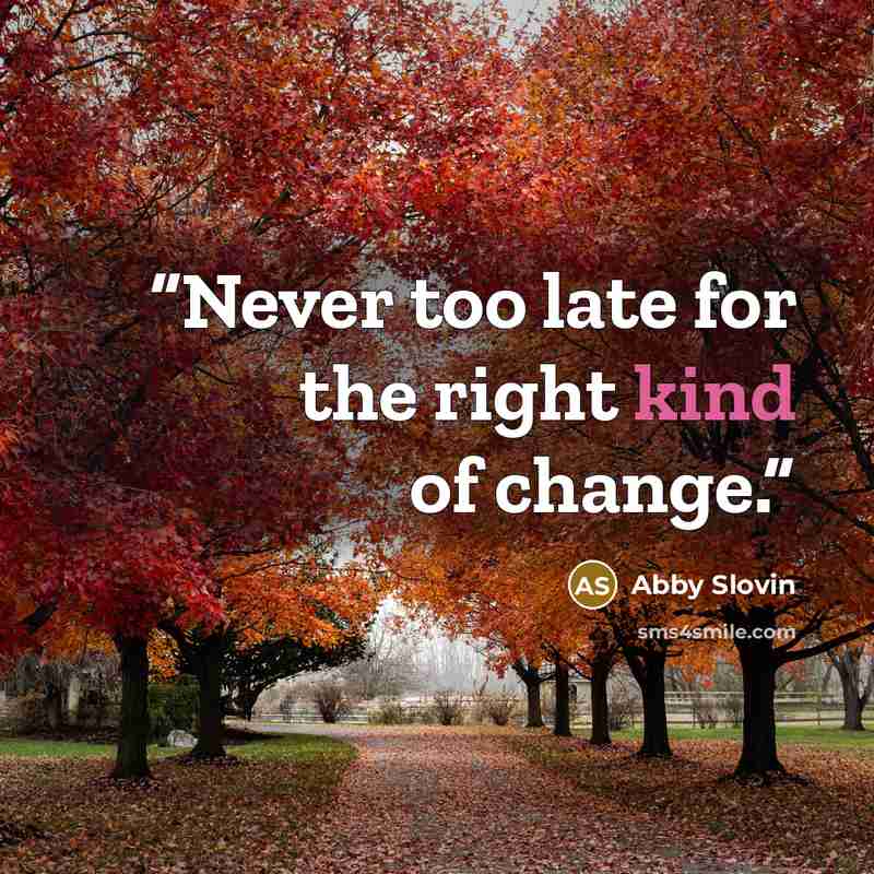 “Never too late for the right kind of change.” quote by Abby Slovin