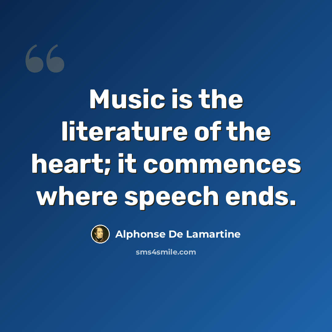 “Music is the literature of the heart; it commences where speech ends.” quote by Alphonse de Lamartine