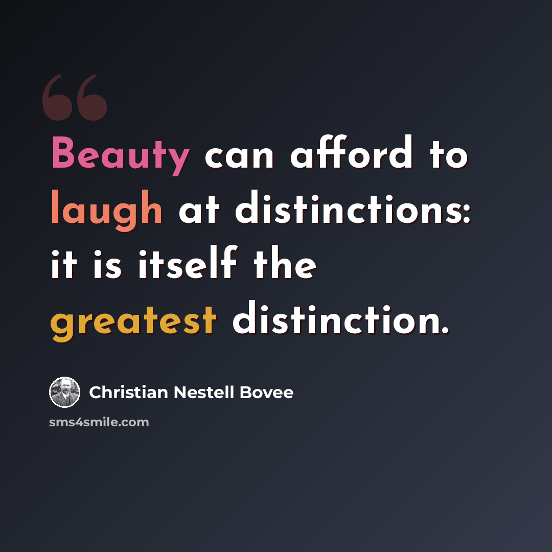 “Beauty can afford to laugh at distinctions: it is itself the greatest distinction.” quote by Christian Nestell Bovee