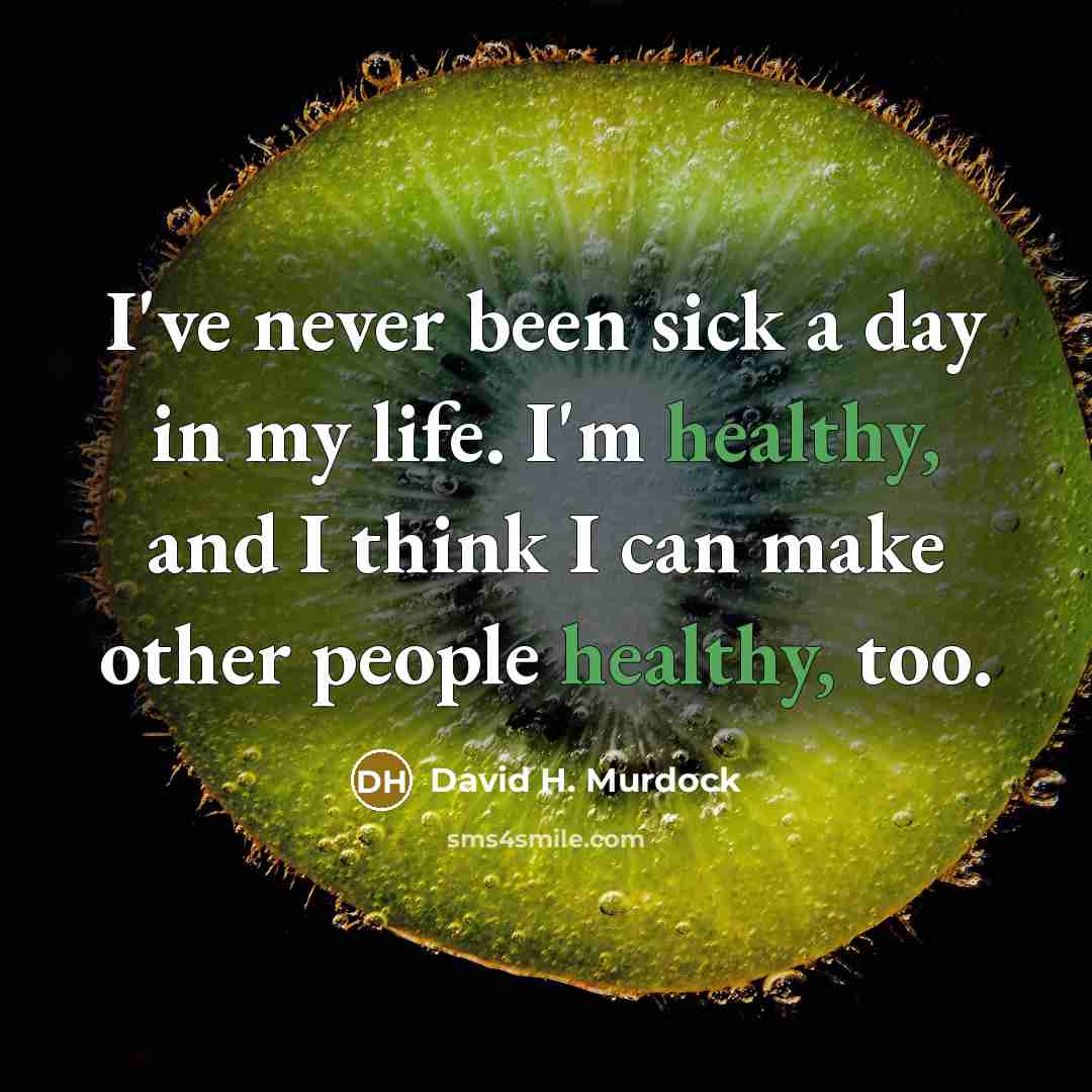 “I've never been sick a day in my life. I'm healthy, and I think I can make other people healthy, too.” quote by David H. Murdock