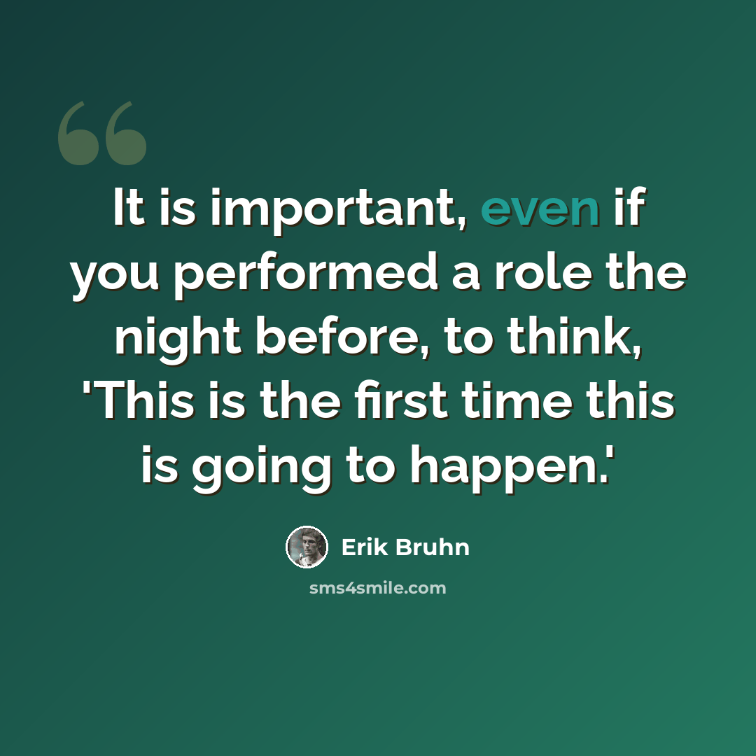 “It is important, even if you performed a role the night before, to think, 'This is the first time this is going to happen.'” quote by Erik Bruhn