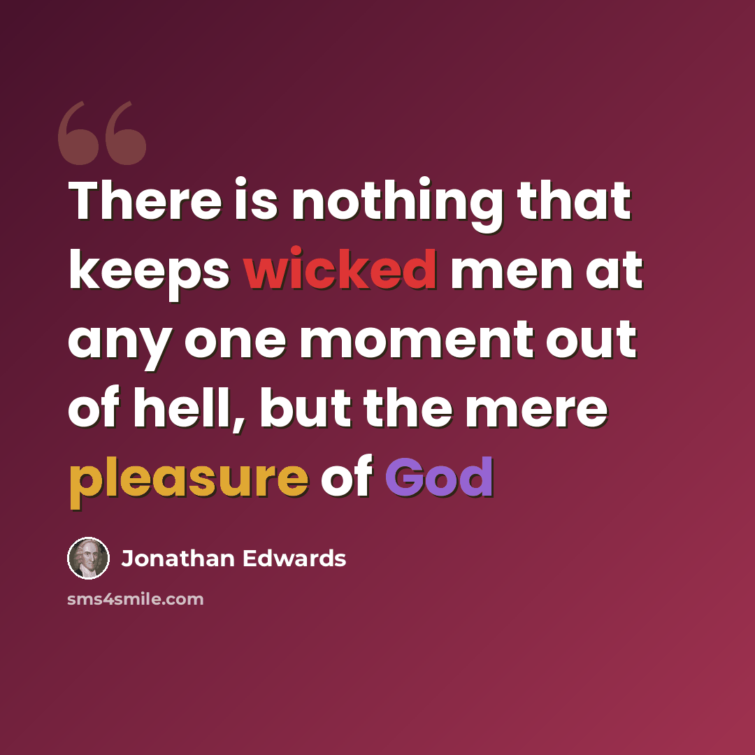 “There is nothing that keeps wicked men at any one moment out of hell, but the mere pleasure of God” quote by Jonathan Edwards