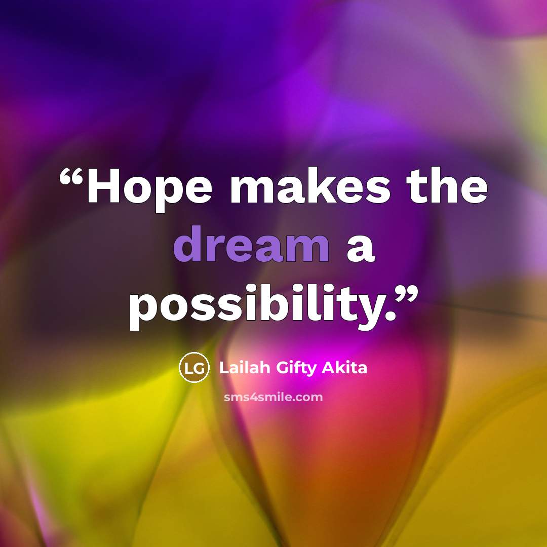 “Hope makes the dream a possibility.” quote by Lailah Gifty Akita